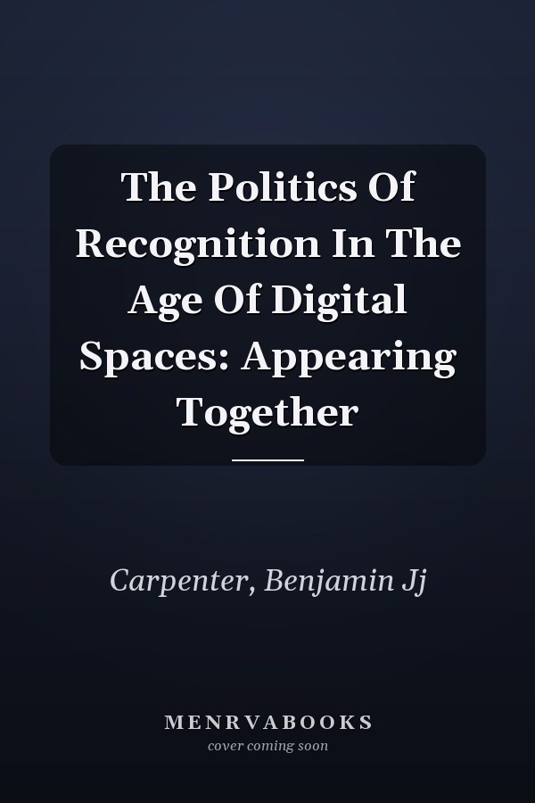 The Politics Of Recognition In The Age Of Digital Spaces: Appearing Together