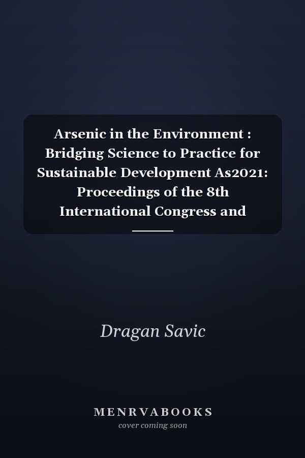 Arsenic in the Environment : Bridging Science to Practice for Sustainable Development As2021: Proceedings of the 8th International Congress and Exhibition on Arsenic in the Environment , June 7-9, 2021, Wageningen, the Netherlands
