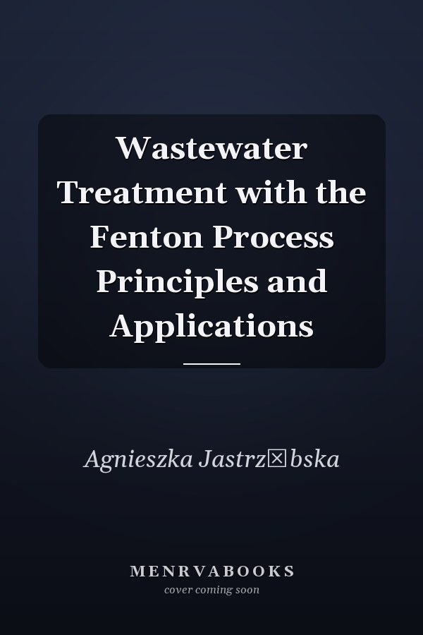 Wastewater Treatment with the Fenton Process Principles and Applications