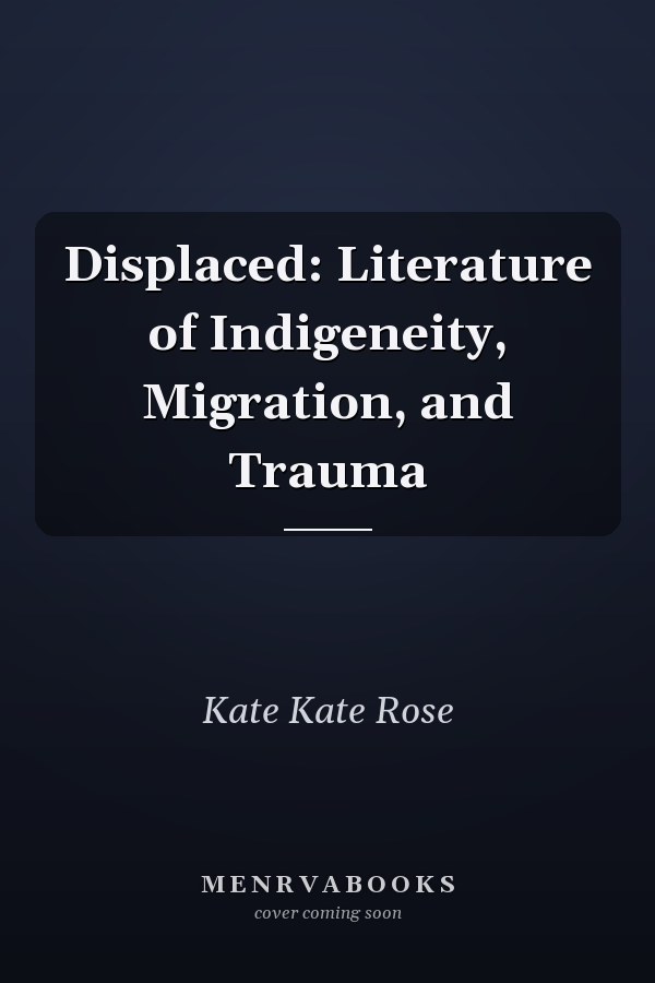Displaced: Literature of Indigeneity, Migration, and Trauma