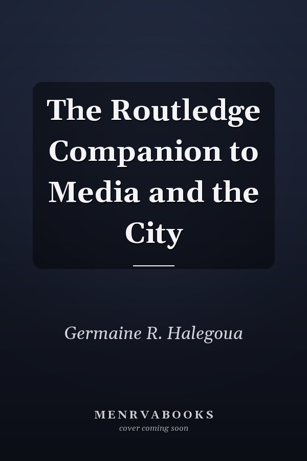 The Routledge Companion to Media and the City
