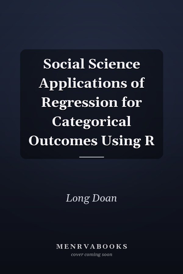 Social Science Applications of Regression for Categorical Outcomes Using R