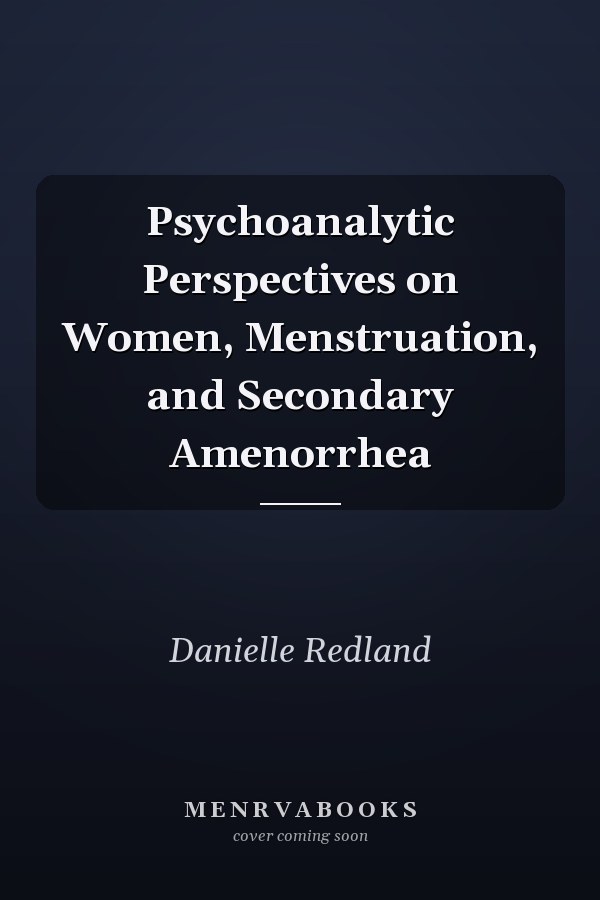 Psychoanalytic Perspectives on Women, Menstruation, and Secondary Amenorrhea