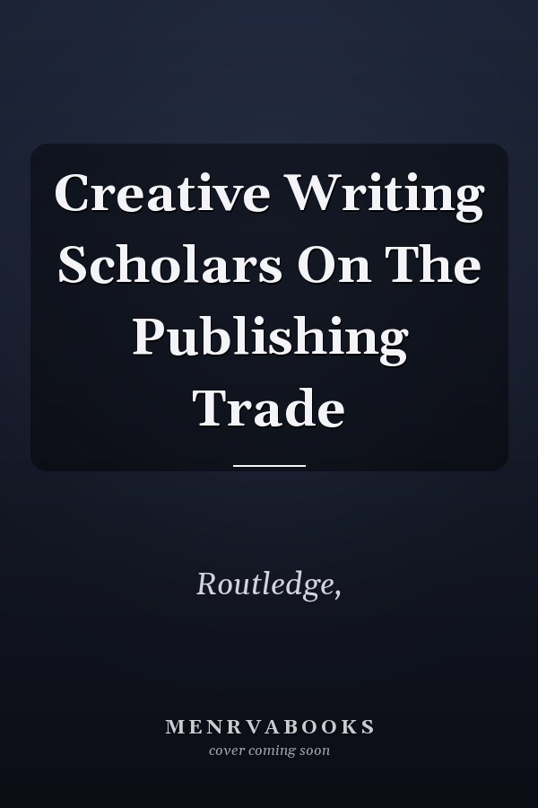 Creative Writing Scholars On The Publishing Trade