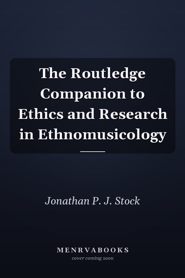 The Routledge Companion to Ethics and Research in Ethnomusicology