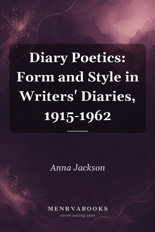 Diary Poetics: Form and Style in Writers' Diaries, 1915-1962