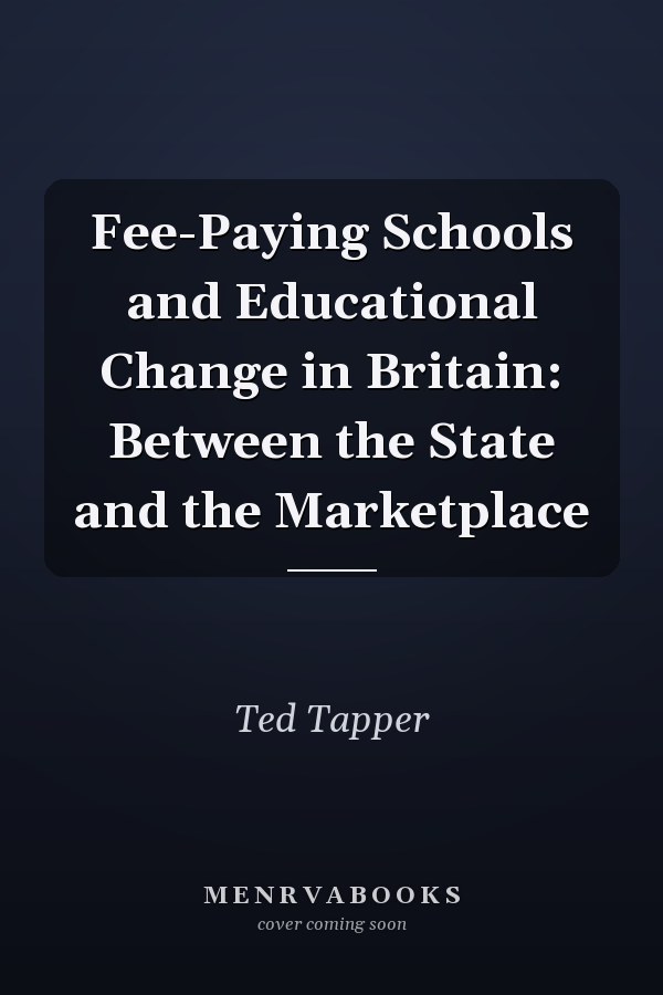 Fee-Paying Schools and Educational Change in Britain: Between the State and the Marketplace