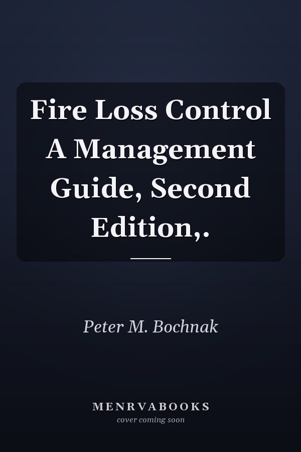 Fire Loss Control A Management Guide, Second Edition,.