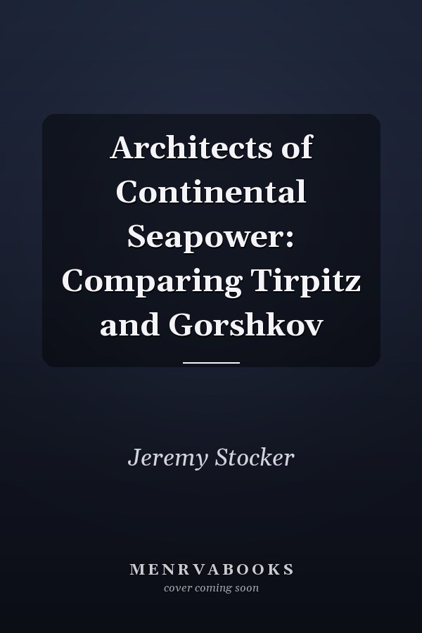 Architects of Continental Seapower: Comparing Tirpitz and Gorshkov