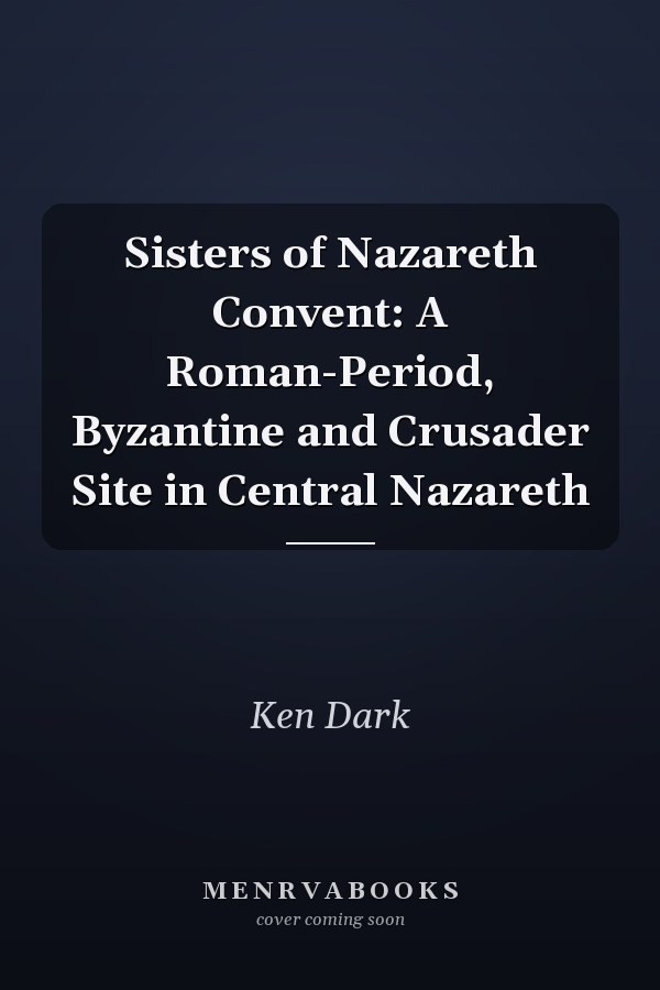 Sisters of Nazareth Convent: A Roman-Period, Byzantine and Crusader Site in Central Nazareth