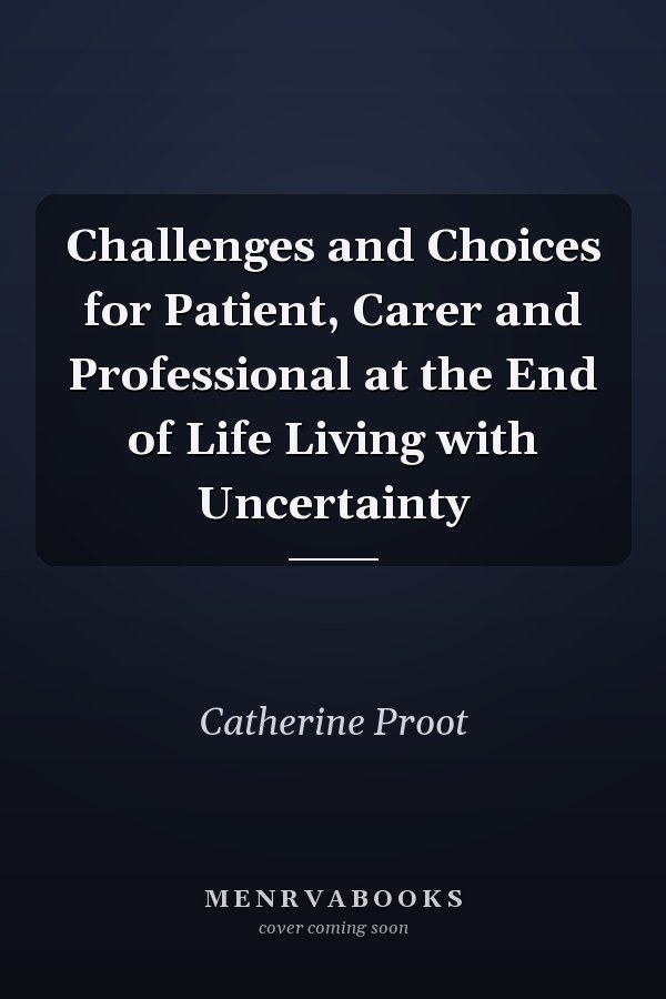 Challenges and Choices for Patient, Carer and Professional at the End of Life Living with Uncertainty