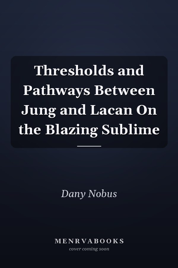Thresholds and Pathways Between Jung and Lacan On the Blazing Sublime