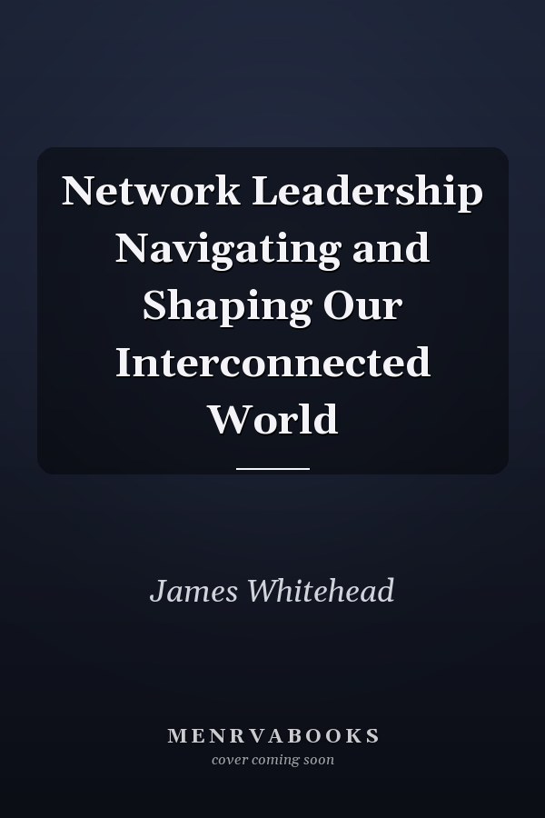Network Leadership Navigating and Shaping Our Interconnected World