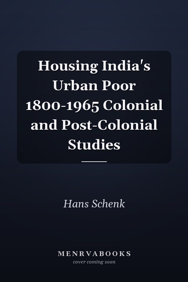 Housing India's Urban Poor 1800-1965 Colonial and Post-Colonial Studies