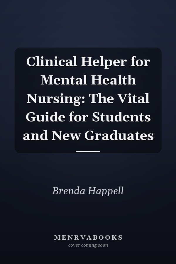 Clinical Helper for Mental Health Nursing: The Vital Guide for Students and New Graduates