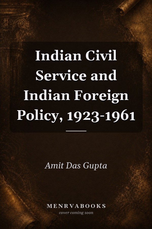 Indian Civil Service and Indian Foreign Policy, 1923-1961