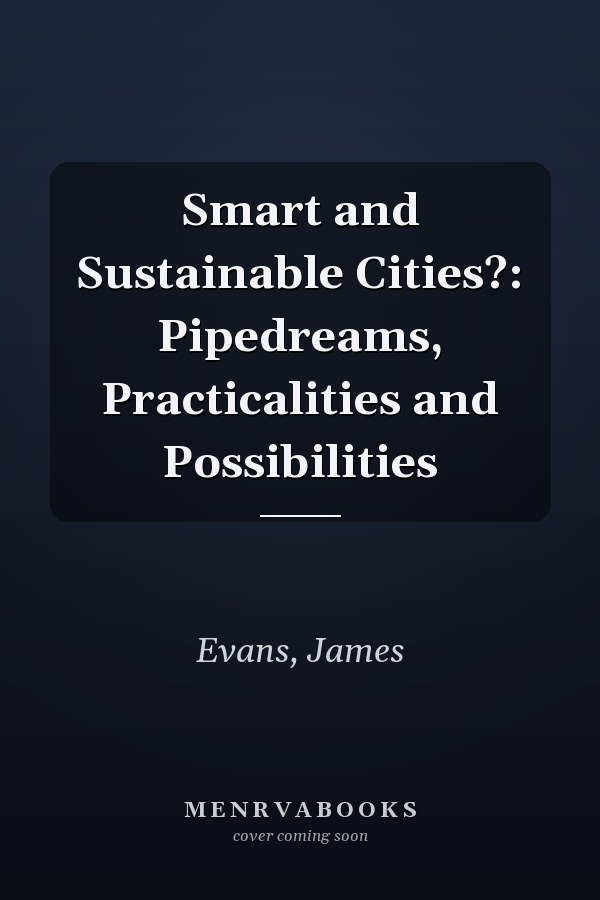 Smart and Sustainable Cities?: Pipedreams, Practicalities and Possibilities