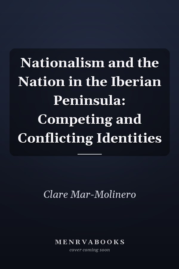 Nationalism and the Nation in the Iberian Peninsula: Competing and Conflicting Identities