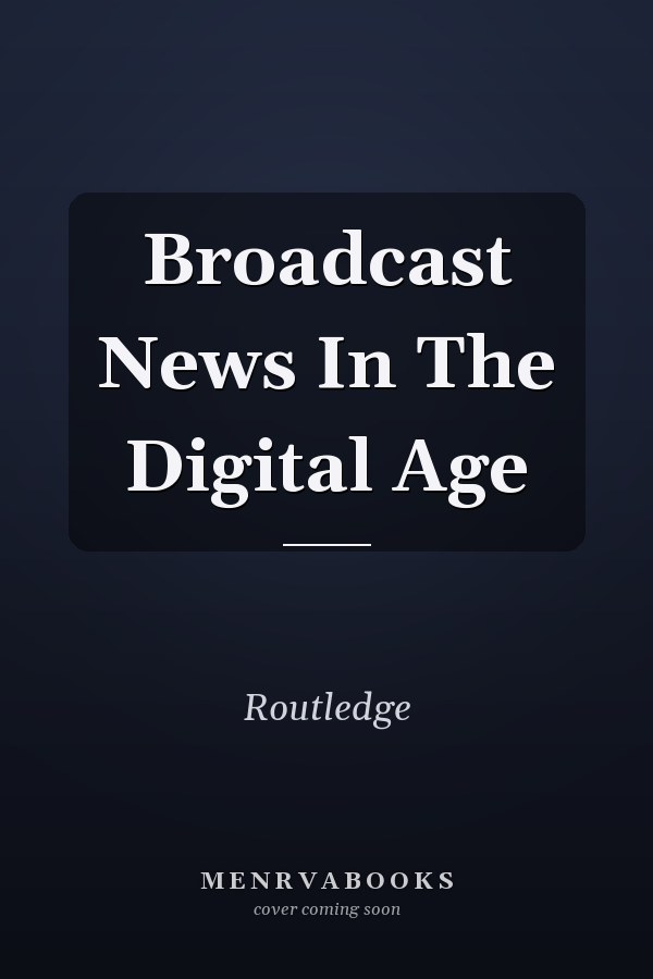 Broadcast News In The Digital Age
