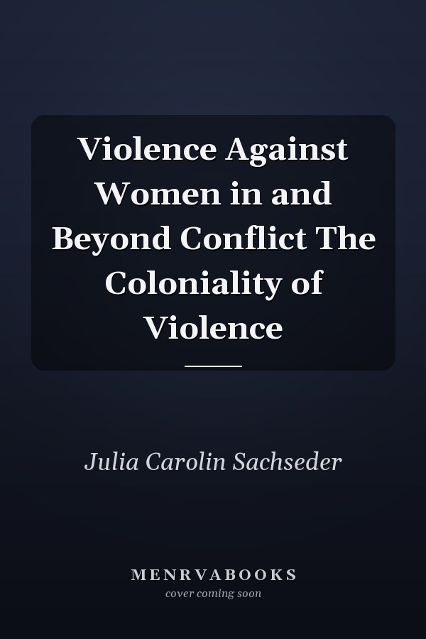 Violence Against Women in and Beyond Conflict The Coloniality of Violence