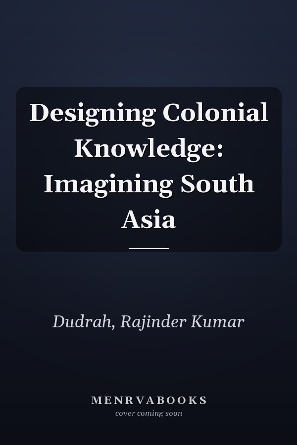 Designing Colonial Knowledge: Imagining South Asia