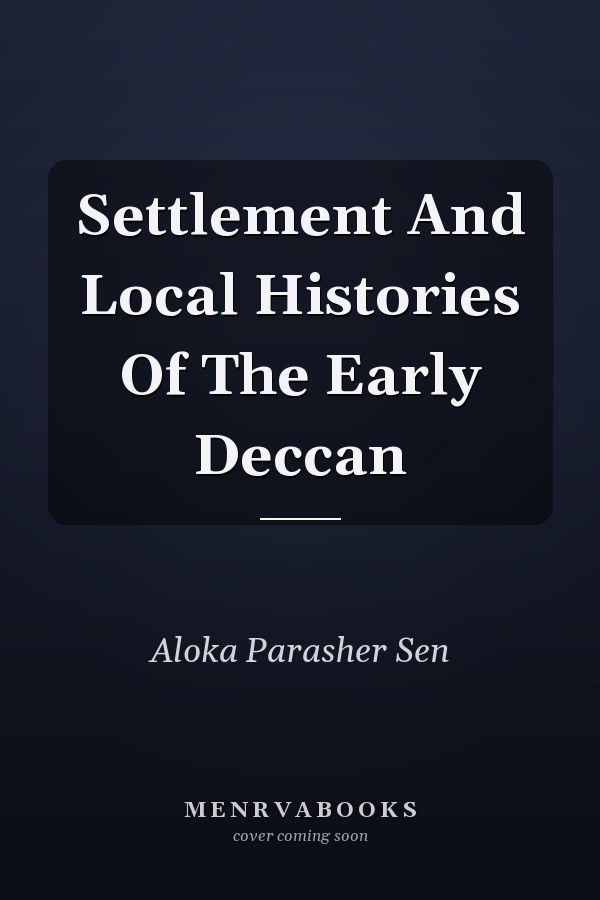 Settlement And Local Histories Of The Early Deccan