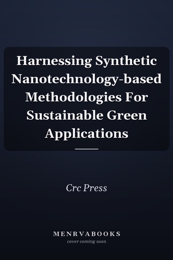 Harnessing Synthetic Nanotechnology-based Methodologies For Sustainable Green Applications