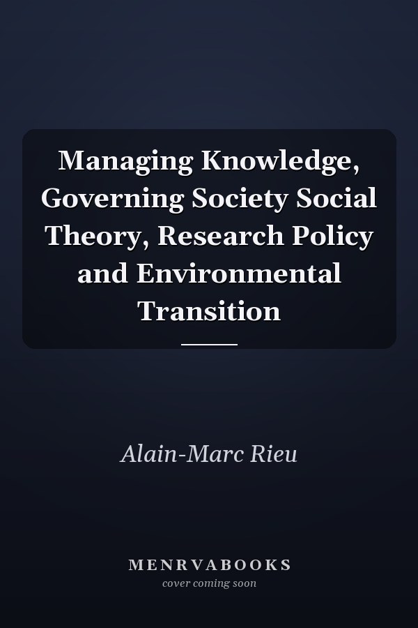 Managing Knowledge, Governing Society Social Theory, Research Policy and Environmental Transition