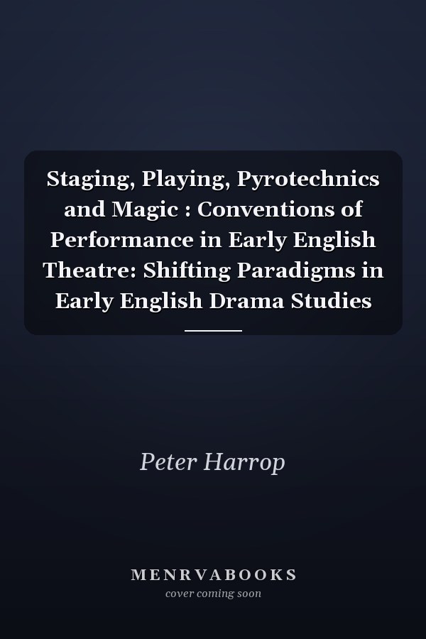 Staging, Playing, Pyrotechnics and Magic : Conventions of Performance in Early English Theatre: Shifting Paradigms in Early English Drama Studies