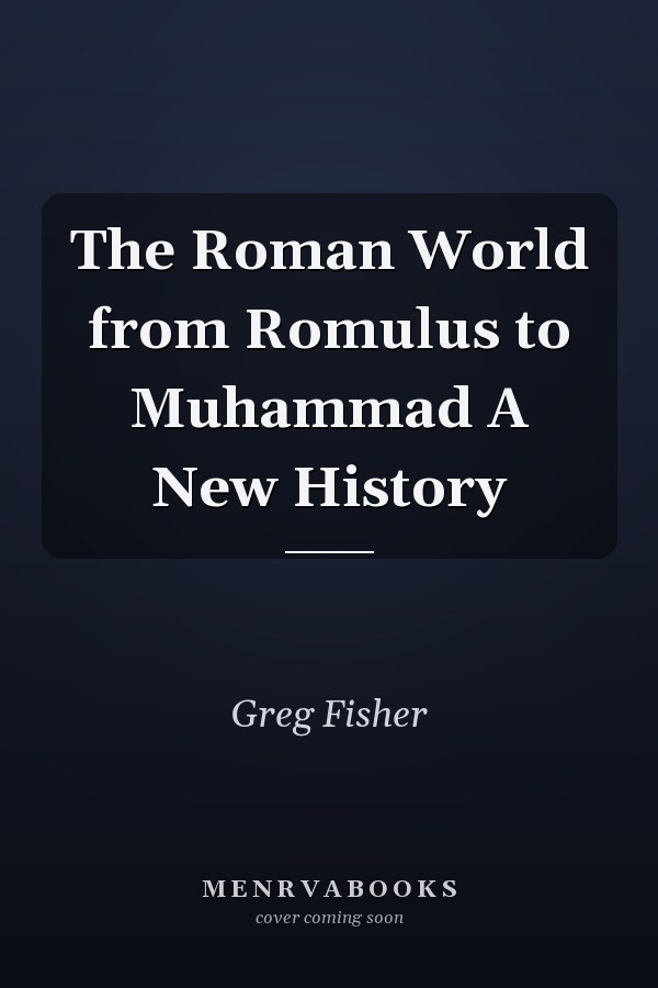 The Roman World from Romulus to Muhammad A New History