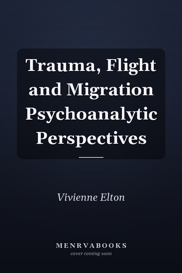 Trauma, Flight and Migration Psychoanalytic Perspectives
