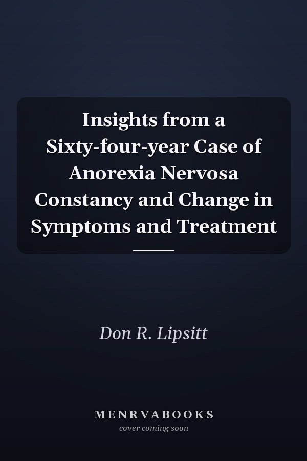 Insights from a Sixty-four-year Case of Anorexia Nervosa Constancy and Change in Symptoms and Treatment