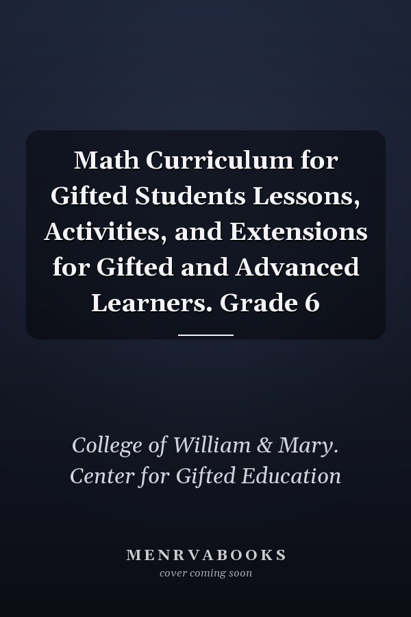 Math Curriculum for Gifted Students Lessons, Activities, and Extensions for Gifted and Advanced Learners. Grade 6