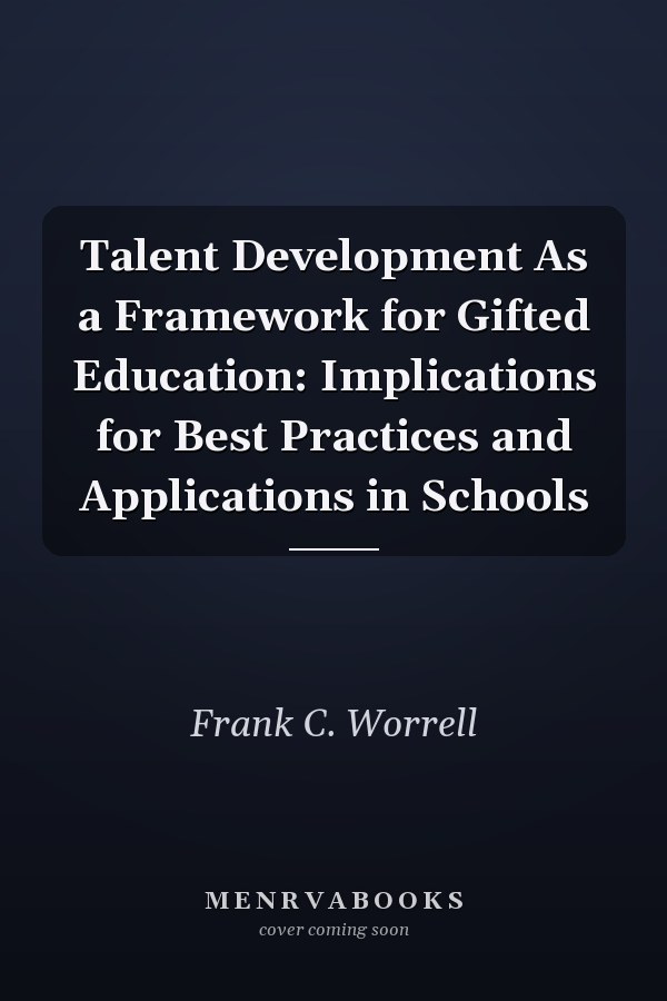 Talent Development As a Framework for Gifted Education: Implications for Best Practices and Applications in Schools