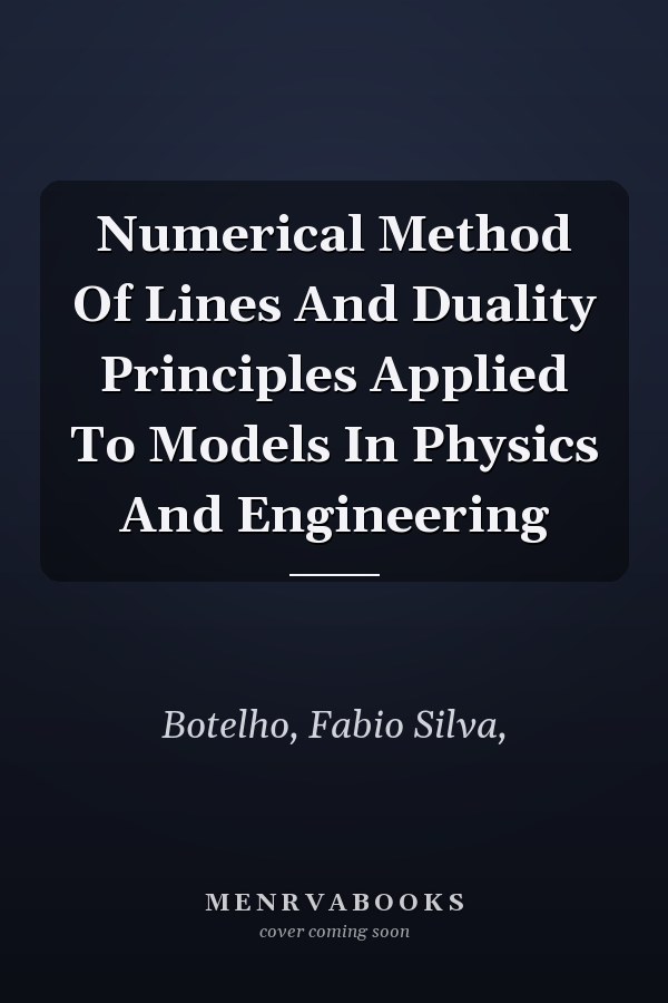 Numerical Method Of Lines And Duality Principles Applied To Models In Physics And Engineering