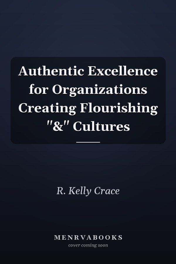 Authentic Excellence for Organizations Creating Flourishing "&" Cultures