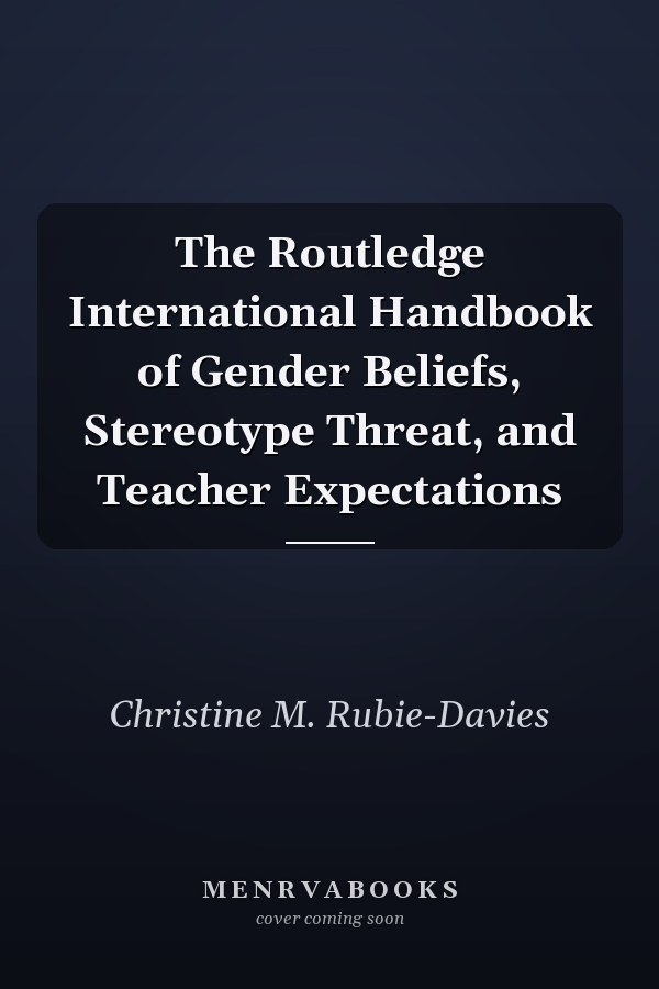 The Routledge International Handbook of Gender Beliefs, Stereotype Threat, and Teacher Expectations
