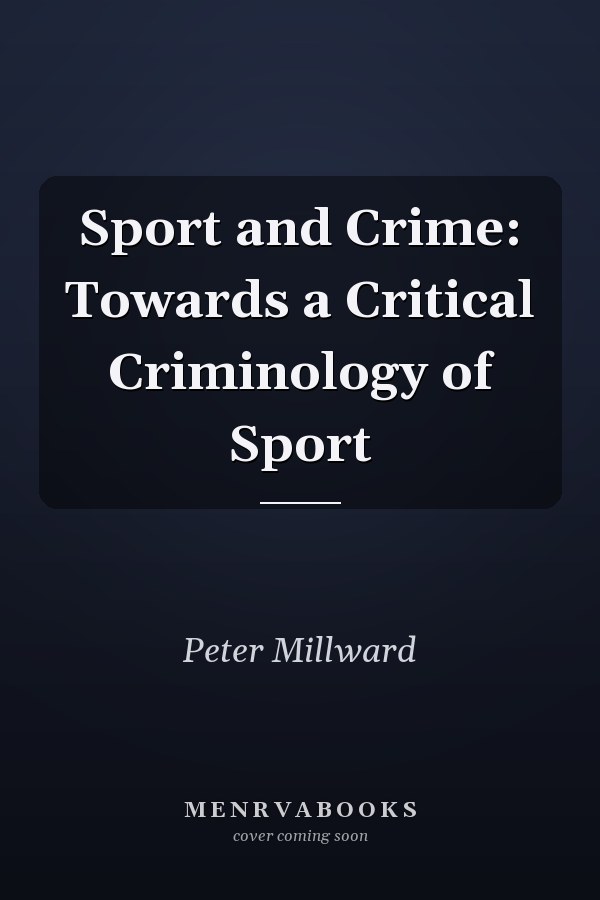 Sport and Crime: Towards a Critical Criminology of Sport