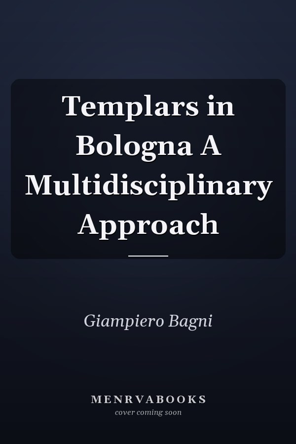 Templars in Bologna A Multidisciplinary Approach