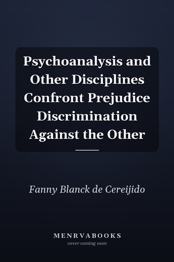 Psychoanalysis and Other Disciplines Confront Prejudice Discrimination Against the Other