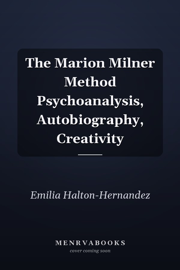 The Marion Milner Method Psychoanalysis, Autobiography, Creativity