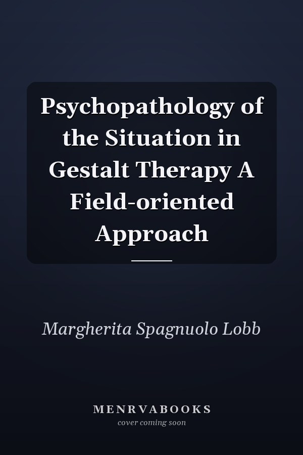 Psychopathology of the Situation in Gestalt Therapy A Field-oriented Approach
