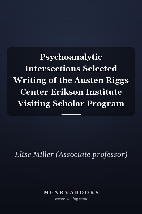Psychoanalytic Intersections Selected Writing of the Austen Riggs Center Erikson Institute Visiting Scholar Program