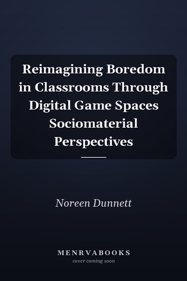 Reimagining Boredom in Classrooms Through Digital Game Spaces Sociomaterial Perspectives