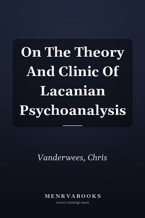On The Theory And Clinic Of Lacanian Psychoanalysis