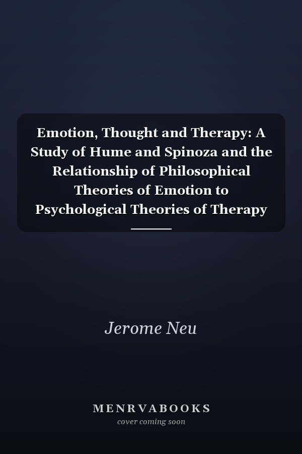 Emotion, Thought and Therapy: A Study of Hume and Spinoza and the Relationship of Philosophical Theories of Emotion to Psychological Theories of Therapy