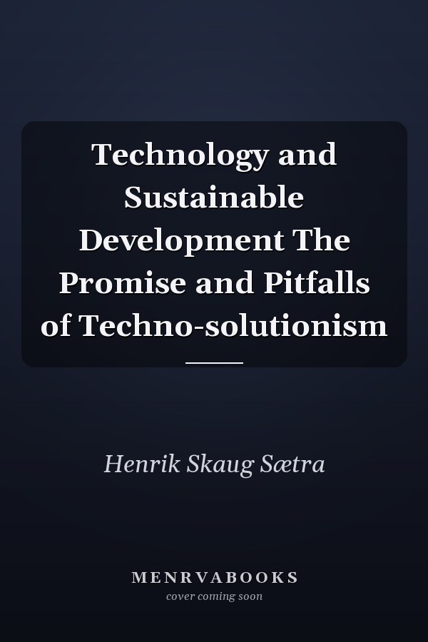Technology and Sustainable Development The Promise and Pitfalls of Techno-solutionism