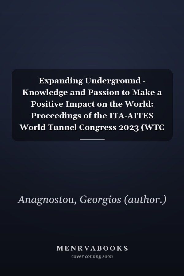 Expanding Underground - Knowledge and Passion to Make a Positive Impact on the World: Proceedings of the ITA-AITES World Tunnel Congress 2023 (WTC 2023), 12-18 May 2023, Athens, Greece