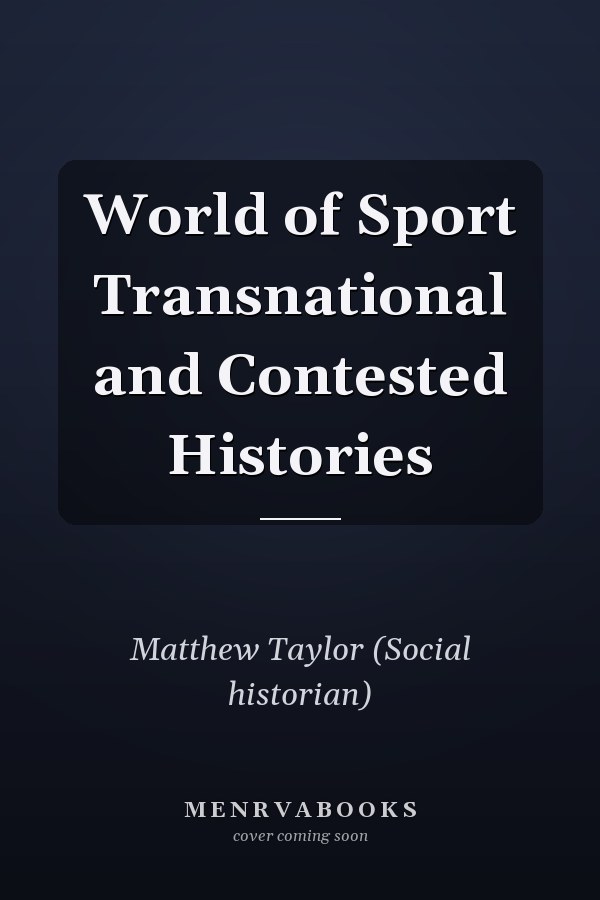 World of Sport Transnational and Contested Histories