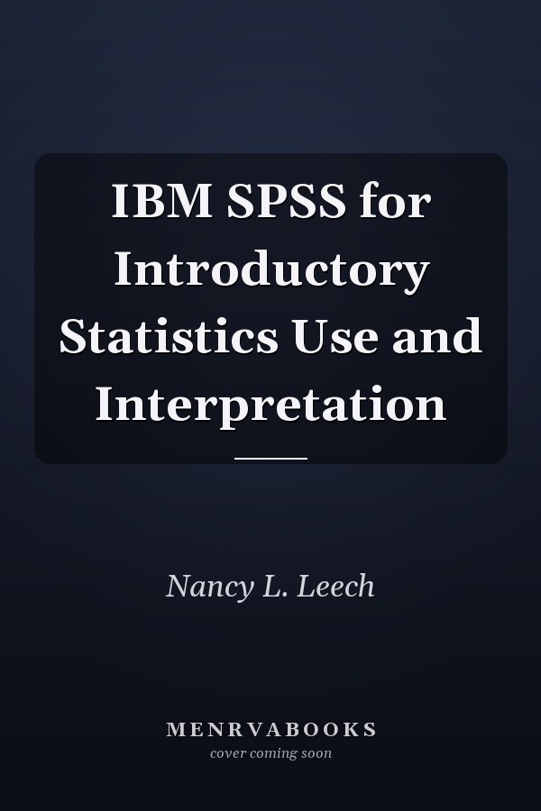 IBM SPSS for Introductory Statistics Use and Interpretation